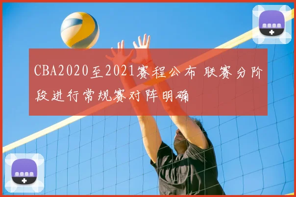CBA2020至2021赛程公布 联赛分阶段进行常规赛对阵明确