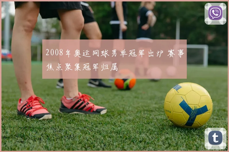 2008年奥运网球男单冠军出炉 赛事焦点聚集冠军归属