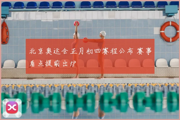 北京奥运会正月初四赛程公布 赛事看点提前出炉